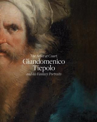 Giandomenico Tiepolo and His Fantasy Portraits: The Artist at Court