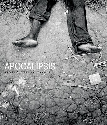 Alvaro Ybarra Zavala: Apocalipsis (Arte y Fotografa)