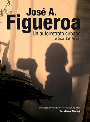 Jos A. Figueroa: A Cuban Self-Portrait (Arte y Fotografa)