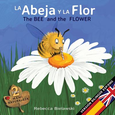 La abeja y la flor - The Bee and the Flower: Versin bilinge Espaol/Ingls (La Serie Bilingue Mami Naturaleza) (Spanish Edition)
