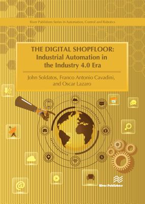 The Digital Shopfloor- Industrial Automation in the Industry 4.0 Era Performance Analysis and Applications