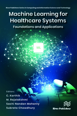 Machine Learning for Healthcare Systems: Foundations and Applications (River Publishers Series in Computing and Information Science and Technology)