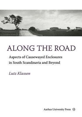 Along the Road: Aspects of Causewayed Enclosures in South Scandinavia and Beyond (East Jutland Museum Publications) [Hardcover] Klassen, Lutz