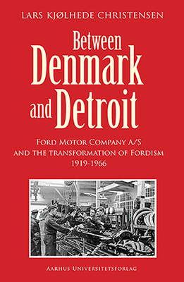 Between Denmark and Detroit: Ford Motor Company A/S and the Transformation of Fordism 1919-1966