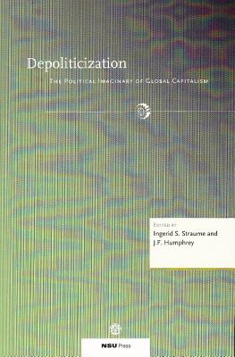 Image for Depoliticization: The Political Imaginary of Global Capitalism (Arbejdspapirer fra NSU) [Paperback] Humphrey, J.F. and Straume, Ingerid S.