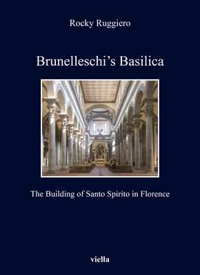 Image for Brunelleschi's Basilica; ; The Building of Santo Spirito in Florence Brunelleschi's Basilica; ; The Building of Santo Spirito in Florence