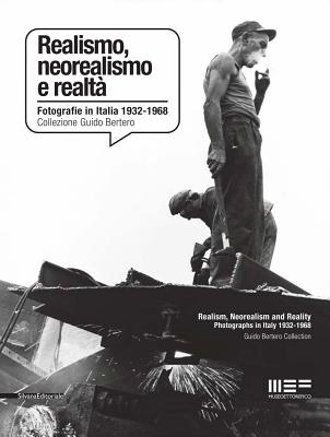 Realism, Neorealism and Reality: Photographs in Italy 19321968: Guido Bertero Collection