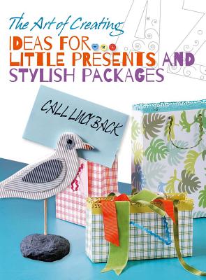 The Art of Creating: Ideas for Little Presents and Stylish Packages
