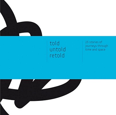 Told, Untold, Retold: 23 Stories of Journeys Through Time and Place