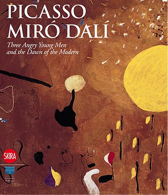 Picasso, Miro, Dali: Angry Young Men: The Birth of the Modernity