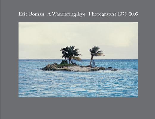 Eric Boman: A Wandering Eye: Photographs 19752005
