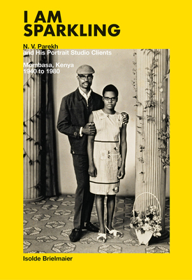 I Am Sparkling: N.V. Parekh and His Portrait Studio Clients: Mombasa, Kenya, 19401980