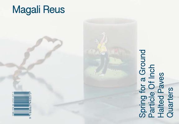 Magali Reus: Spring for a Ground / Particle of Inch / Halted Paves / Quarters