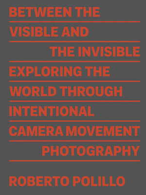 Roberto Polillo: Between the Visible and the Invisible: Exploring the World through Intentional Camera Movement Photography