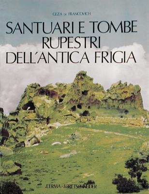 SANTUARI E TOMBE RUPESTRI DELL'ANTICA FRIGIA E Un'indagine Sulle Tombe Della Licia