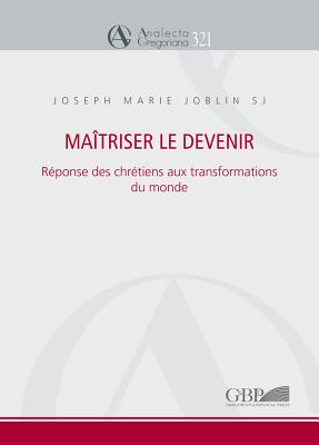 Maitriser Le Devenir: Reponse Des Chretiens Aux Transformations Du Monde (Analecta Gregoriana) (French Edition)