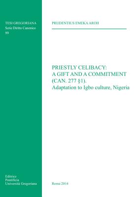 Priestly Celibacy: A Gift and a Commitment: (Can. 277 1) Adaptation to Igbo Culture Nigeria (Tesi Gregoriana: Diritto) [Paperback] Aroh Emeka, P