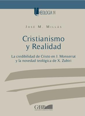 Cristianismo y Realidad: La Credibilidad de Cristo en J. Monserrat y la novedad teologica de X. Zubiri (Theologia) (Spanish Edition) [Paperback] Millas, Jose M