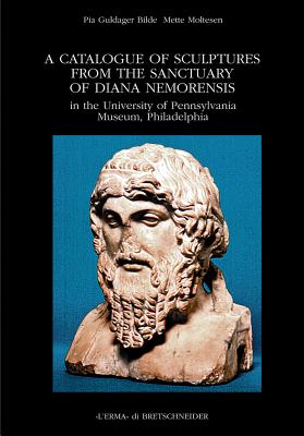 A CATALOGUE OF SCULPTURES FROM THE SANCTUARY OF DIANA NEMORENSIS IN THE UNIVERSITY OF PENNSYLVANIA MUSEUM, PHILADELPHIA