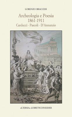 Image for Archeologia e Poesia 1861-1911: Carducci - Pascoli - D'Annunzio (Eredita dell'Antico (L'). Passato e Presente) (Italian Edition) [Paperback] Braccesi, Lorenzo