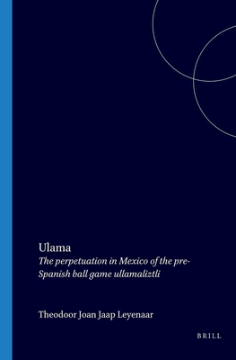 Ulama: The perpetuation in Mexico of the pre-Spanish ball game ullamaliztli (Mededelingen van het Rijksmuseum voor Volkenkunde, Leiden)