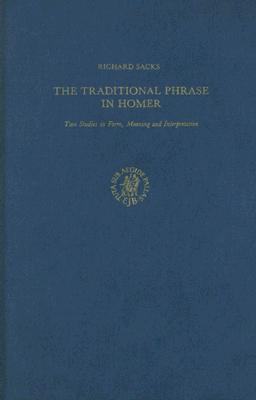 THE TRADITIONAL PHRASE IN HOMER Two Studies in Form, Meaning and Interpretation