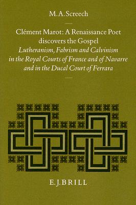Clment Marot, a Renaissance Poet Discovers the Gospel: Lutheranism, Fabrism and Calvinism in the Royal Courts of France and of Navarre and in the . in Medieval and Reformation Traditions, 54)