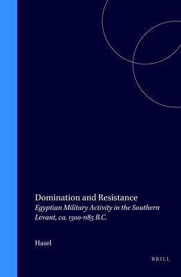 Domination and Resistance: Egyptian Military Activity in the Southern Levant, ca. 1300-1185 B.C. (Probleme der gyptologie, 11)