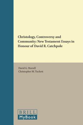 Christology, Controversy and Community: New Testament Essays in Honour of David R. Catchpole (Novum Testamentum, Supplements, 99)