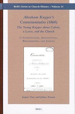 Abraham Kuyper's Commentatio (1860): The Young Kuyper about Calvin, a Lasco, and the Church (Brill's Series in Church History 24) (Brill's Church History) Jasper Vree and Johan Zwaan