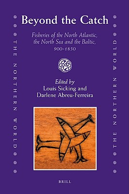 Beyond the Catch: Fisheries of the North Atlantic, the North Sea and the Baltic, 900-1850 (The Northern World, 41)