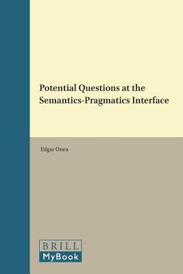 Potential Questions at the Semantics-Pragmatics Interface (Current Research in the Semantics / Pragmatics Interface, 33)