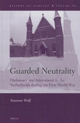 Guarded Neutrality (History of Warfare (Brill)) [Hardcover] Susanne Wolf