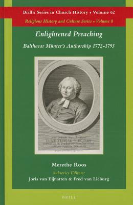 Enlightened Preaching: Balthasar Mnters Authorship 1772-1793 (Brill's Series in Church History) [Hardcover] Merethe Roos