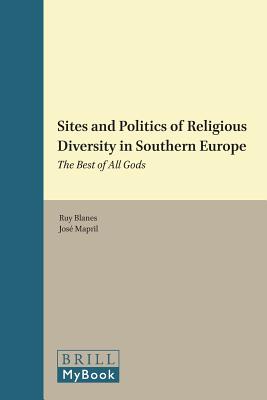 Sites and Politics of Religious Diversity in Southern Europe: The Best of All Gods (International Studies in Religion and Society) [Hardcover] Ruy Blanes