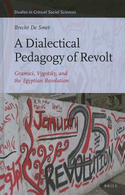A Dialectical Pedagogy of Revolt: Gramsci, Vygotsky, and the Egyptian Revolution (Studies in Critical Social Sciences, 73)
