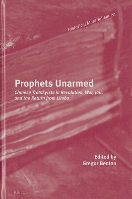 Image for Prophets Unarmed: Chinese Trotskyists in Revolution, War, Jail, and the Return from Limbo (Historical Materialism Book) [Hardcover] Benton, Professor Gregor