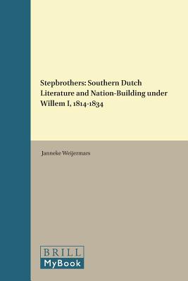 Stepbrothers: Southern Dutch Literature and Nation-Building Under Willem I, 1814-1834 (National Cultivation of Culture) [Hardcover] Weijermars, Janneke