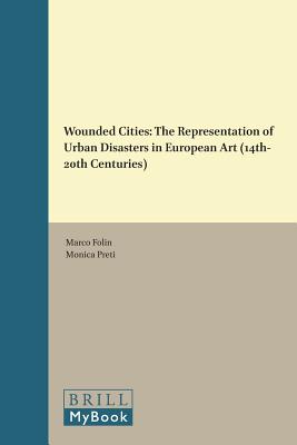 Wounded Cities: The Representation of Urban Disasters in European Art (14th-20th Centuries) (Art and Material Culture in Medieval and Renaissance Europe) [Hardcover] Folin, Marco and Preti, Monica