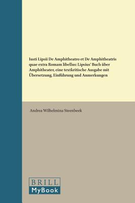 Iusti Lipsii de Amphitheatro Et de Amphitheatris Quae Extra Romam Libellus: Lipsius' Buch ber Amphitheater, Eine Textkritische Ausgabe Mit . History / Brill's Texts and) (German Edition) [Hardcover] Steenbeek, Andrea Wilhelmina
