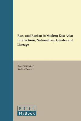 Race and Racism in Modern East Asia: Interactions, Nationalism, Gender and Lineage (Brill's Series on Modern East Asia in a Global Historical Perspective, 04)