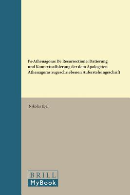 Ps-Athenagoras de Resurrectione: Datierung Und Kontextualisierung Der Dem Apologeten Athenagoras Zugeschriebenen Auferstehungsschrift (Vigiliae Christianae, Supplements) (German Edition) [Hardcover] Kiel, Nikolai