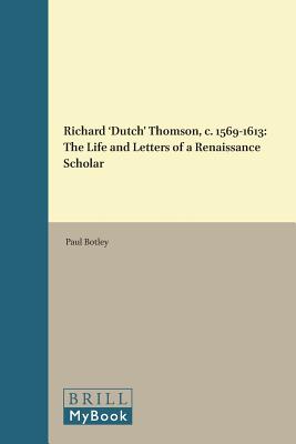 Image for Richard 'dutch' Thomson, C. 1569-1613: The Life and Letters of a Renaissance Scholar (Scientific and Learned Cultures and Their Institutions) (English, Ancient Greek and Hebrew Edition)