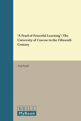 A Pearl of Powerful Learning: The University of Cracow in the Fifteenth Century (Education and Society in the Middle Ages and Renaissance) (Education . in the Middle Ages and Renaissance, 52)