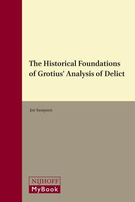 The Historical Foundations of Grotius Analysis of Delict (Legal History Library / Studies in the History of Private La) [Hardcover] Sampson Joe