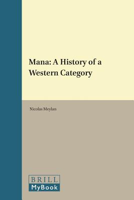 Mana: A History of a Western Category, (Supplements to Method & Theory in the Study of Religion) [Hardcover] Nicolas Meylan and Author