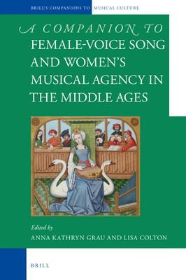 Female-Voice Song and Womens Musical Agency in the Middle Ages (Brill's Companions to the Musical Culture of Medieval and Early Modern Europe, 5)