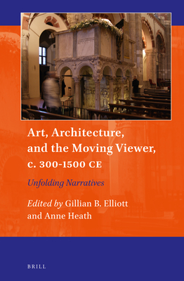 Art, Architecture, and the Moving Viewer, c. 300-1500 CE Unfolding Narratives (Art and Material Culture in Medieval and Renaissance Europe, 18)