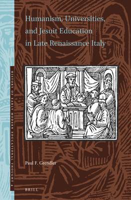 Humanism, Universities, and Jesuit Education in Late Renaissance Italy (History of Early Modern Educational Thought, 4)