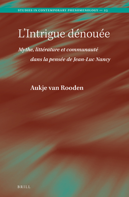 LIntrigue dnoue. Mythe, littrature et communaut dans la pense de Jean-Luc Nancy (Studies in Contemporary Phenomenology, 1875-2470, 23) (French Edition)